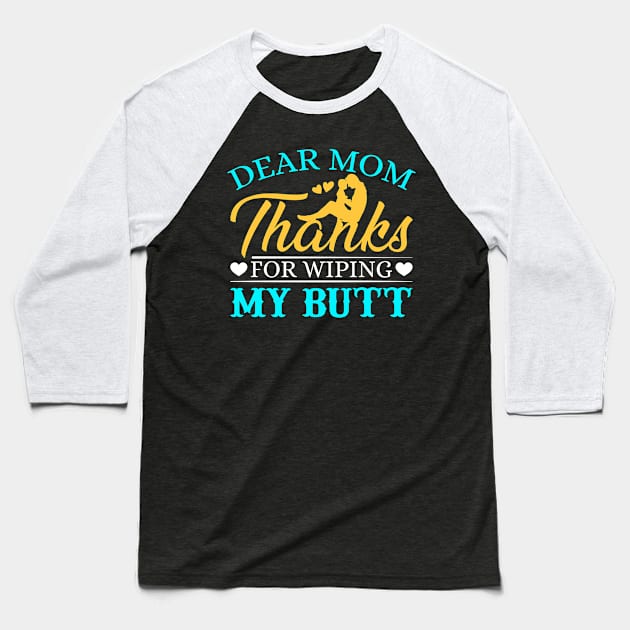 Dear Mom Thanks For Wiping My Butt Baseball T-Shirt by FunnyZone